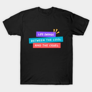 Life Swings Between the Cool and the Cruel T-Shirt